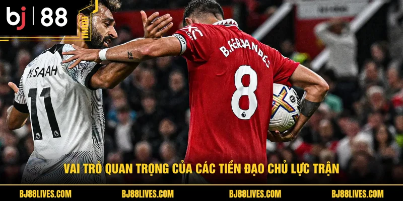 Vai trò quan trọng của các tiền đạo chủ lực trận